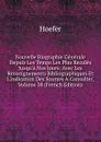Nouvelle Biographie Generale Depuis Les Temps Les Plus Recules Jusqu.a Nos Jours: Avec Les Renseignements Bibliographiques Et L.indication Des Sources A Consulter, Volume 38 (French Edition) - Hoefer