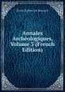 Annales Archeologiques, Volume 3 (French Edition) - Xavier Barbier de Montault