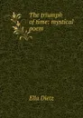 The triumph of time: mystical poem - Ella Dietz