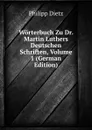 Worterbuch Zu Dr. Martin Luthers Deutschen Schriften, Volume 1 (German Edition) - Philipp Dietz