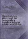 Etymologisches Worterbuch Der Romanischen Sprachen, Volumes 1-2 (German Edition) - Friedrich Diez