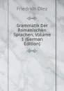 Grammatik Der Romanischen Sprachen, Volume 1 (German Edition) - Friedrich Diez