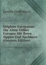 Origines Europaeae: Die Alten Volker Europas Mit Ihren Sippen Und Nachbarn (German Edition) - Lorenz Diefenbach