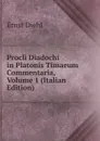 Procli Diadochi in Platonis Timaeum Commentaria, Volume 1 (Italian Edition) - Ernst Diehl