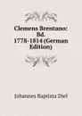 Clemens Brentano: Bd. 1778-1814 (German Edition) - Johannes Baptista Diel