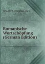 Romanische Wortschopfung (German Edition) - Friedrich Christian Diez