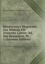 Diesterweg.s Wegweiser Zur Bildung Fur Deutsche Lehrer: Bd. Das Besondere, Pt. 1 (German Edition) - Friedrich Adolph Wilhelm Diesterweg