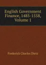 English Government Finance, 1485-1558, Volume 1 - Frederick Charles Dietz