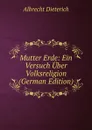 Mutter Erde: Ein Versuch Uber Volksreligion (German Edition) - Albrecht Dieterich