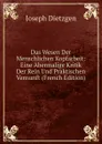 Das Wesen Der Menschlichen Kopfarbeit: Eine Abermalige Kritik Der Rein Und Praktischen Vernunft (French Edition) - Joseph Dietzgen