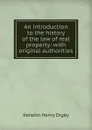 An introduction to the history of the law of real property: with original authorities - Kenelm Henry Digby