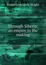 Through Siberia; an empire in the making - Richardson Little Wright