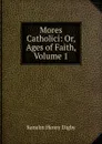 Mores Catholici: Or, Ages of Faith, Volume 1 - Kenelm Henry Digby