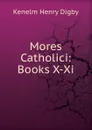 Mores Catholici: Books X-Xi - Kenelm Henry Digby