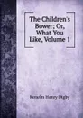 The Children.s Bower; Or, What You Like, Volume 1 - Kenelm Henry Digby