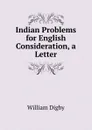 Indian Problems for English Consideration, a Letter - William Digby