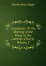 Compitum, Or the Meeting of the Ways at the Catholic Church, Volume 2 - Kenelm Henry Digby