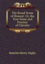 The Broad Stone of Honour: Or, the True Sense and Practice of Chivalry - Kenelm Henry Digby