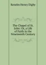 The Chapel of St. John: Or, a Life of Faith in the Nineteenth Century - Kenelm Henry Digby