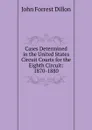 Cases Determined in the United States Circuit Courts for the Eighth Circuit: 1870-1880 - Dillon John Forrest