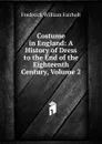 Costume in England: A History of Dress to the End of the Eighteenth Century, Volume 2 - Frederick William Fairholt