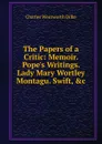 The Papers of a Critic: Memoir. Pope.s Writings. Lady Mary Wortley Montagu. Swift, .c - Dilke Charles Wentworth