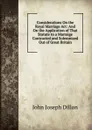 Considerations On the Royal Marriage Act: And On the Application of That Statute to a Marraige Contracted and Solemnized Out of Great Britain - John Joseph Dillon