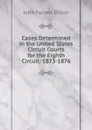 Cases Determined in the United States Circuit Courts for the Eighth Circuit: 1873-1876 - Dillon John Forrest