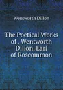 The Poetical Works of . Wentworth Dillon, Earl of Roscommon - Wentworth Dillon