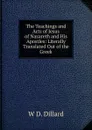 The Teachings and Acts of Jesus of Nazareth and His Apostles: Literally Translated Out of the Greek - W D. Dillard