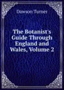 The Botanist.s Guide Through England and Wales, Volume 2 - Dawson Turner