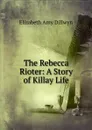 The Rebecca Rioter: A Story of Killay Life - Elizabeth Amy Dillwyn