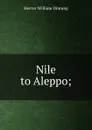 Nile to Aleppo; - Hector William Dinning