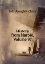History from Marble, Volume 97 - John Gough Nichols