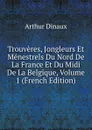 Trouveres, Jongleurs Et Menestrels Du Nord De La France Et Du Midi De La Belgique, Volume 1 (French Edition) - Arthur Dinaux