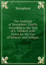 The Anabasis of Xenophon: Chiefly According to the Text of L. Dindorf, with Notes for the Use of Schools and Colleges - Xenophon