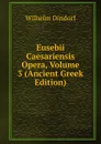 Eusebii Caesariensis Opera, Volume 3 (Ancient Greek Edition) - Dindorf Wilhelm