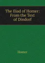 The Iliad of Homer: From the Text of Dindorf - Homer