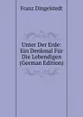 Unter Der Erde: Ein Denkmal Fur Die Lebendigen (German Edition) - Franz Dingelstedt