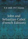 John and Sebastian Cabot (French Edition) - N-E 1848-1917 Dionne