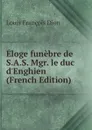 Eloge funebre de S.A.S. Mgr. le duc d.Enghien (French Edition) - Louis François Dion