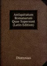 Antiquitatum Romanarum Quae Supersunt (Latin Edition) - Dionysius