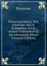Historiographica: H.E. Epistolae Ad Cn. Pompejum, Ad Q. Aelium Tuberonem Et Ad Ammaeum Altera (German Edition) - Dionysius