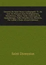 Oeuvres De Saint Denys L.areopagite: Tr. Du Grec En Francais Avec Prolegomenes, Manchettes, Notes, Table Analytique Et Alphabetique, Table Detaillee Des Matieres, Par L.abbe J. Dulac (French Edition) - Saint Dionysius