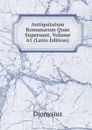 Antiquitatum Romanarum Quae Supersunt, Volume 61 (Latin Edition) - Dionysius