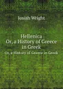 Hellenica. Or, a History of Greece in Greek - Josiah Wright