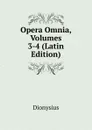 Opera Omnia, Volumes 3-4 (Latin Edition) - Dionysius