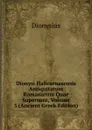 Dionysi Halicarnasensis Antiquitatum Romanarum Quae Supersunt, Volume 3 (Ancient Greek Edition) - Dionysius