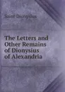 The Letters and Other Remains of Dionysius of Alexandria - Saint Dionysius