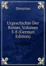 Urgeschichte Der Romer, Volumes 5-8 (German Edition) - Dionysius